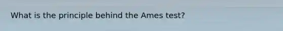 What is the principle behind the Ames test?