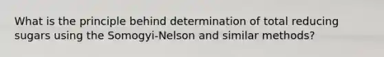 What is the principle behind determination of total reducing sugars using the Somogyi-Nelson and similar methods?