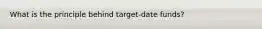 What is the principle behind target-date funds?