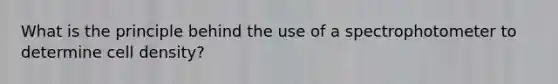What is the principle behind the use of a spectrophotometer to determine cell density?