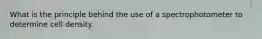 What is the principle behind the use of a spectrophotometer to determine cell density.