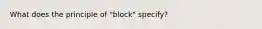 What does the principle of "block" specify?