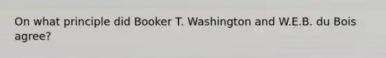 On what principle did Booker T. Washington and W.E.B. du Bois agree?