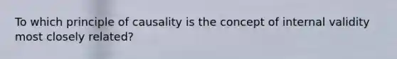 To which principle of causality is the concept of internal validity most closely related?