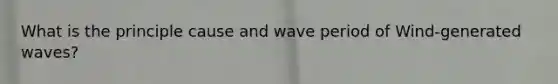 What is the principle cause and wave period of Wind-generated waves?