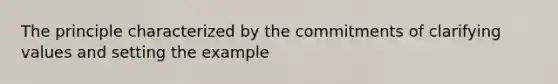 The principle characterized by the commitments of clarifying values and setting the example