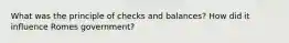 What was the principle of checks and balances? How did it influence Romes government?