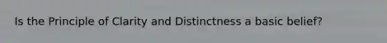 Is the Principle of Clarity and Distinctness a basic belief?