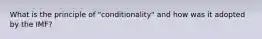 What is the principle of "conditionality" and how was it adopted by the IMF?