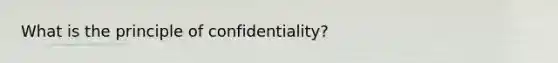 What is the principle of confidentiality?