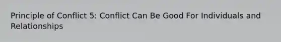 Principle of Conflict 5: Conflict Can Be Good For Individuals and Relationships