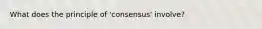 What does the principle of 'consensus' involve?