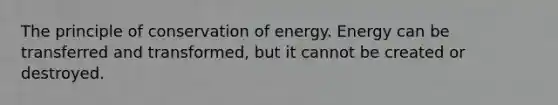 The principle of conservation of energy. Energy can be transferred and transformed, but it cannot be created or destroyed.