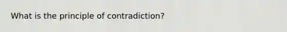 What is the principle of contradiction?