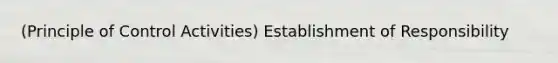 (Principle of Control Activities) Establishment of Responsibility