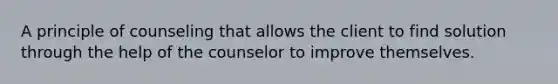 A principle of counseling that allows the client to find solution through the help of the counselor to improve themselves.
