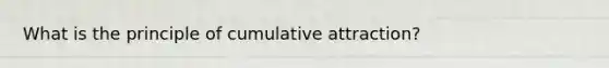 What is the principle of cumulative attraction?