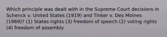 Which principle was dealt with in the Supreme Court decisions in Schenck v. United States (1919) and Tinker v. Des Moines (1969)? (1) States rights (3) freedom of speech (2) voting rights (4) freedom of assembly