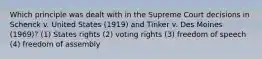 Which principle was dealt with in the Supreme Court decisions in Schenck v. United States (1919) and Tinker v. Des Moines (1969)? (1) States rights (2) voting rights (3) freedom of speech (4) freedom of assembly