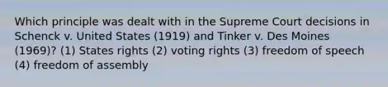 Which principle was dealt with in the Supreme Court decisions in Schenck v. United States (1919) and Tinker v. Des Moines (1969)? (1) States rights (2) voting rights (3) freedom of speech (4) freedom of assembly