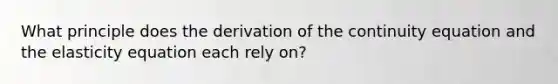 What principle does the derivation of the continuity equation and the elasticity equation each rely on?