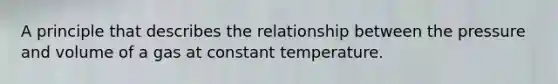 A principle that describes the relationship between the pressure and volume of a gas at constant temperature.