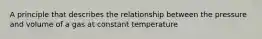 A principle that describes the relationship between the pressure and volume of a gas at constant temperature