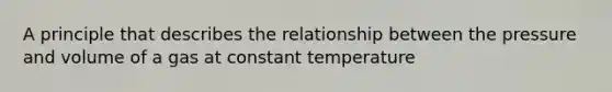 A principle that describes the relationship between the pressure and volume of a gas at constant temperature