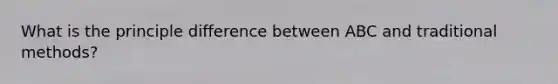 What is the principle difference between ABC and traditional methods?