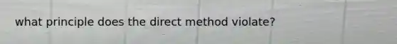 what principle does the direct method violate?