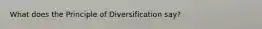 What does the Principle of Diversification say?