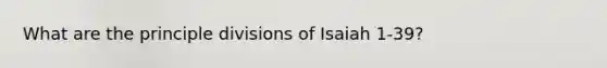 What are the principle divisions of Isaiah 1-39?