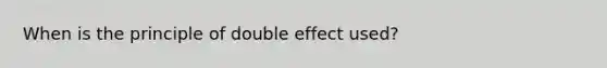 When is the principle of double effect used?