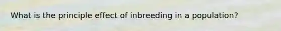 What is the principle effect of inbreeding in a population?