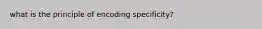 what is the principle of encoding specificity?