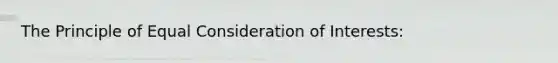 The Principle of Equal Consideration of Interests: