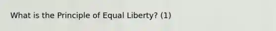 What is the Principle of Equal Liberty? (1)