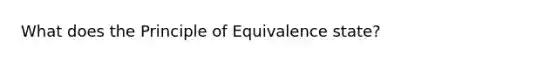 What does the Principle of Equivalence state?