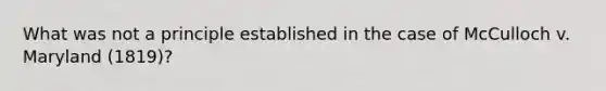 What was not a principle established in the case of McCulloch v. Maryland (1819)?