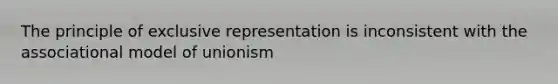 The principle of exclusive representation is inconsistent with the associational model of unionism