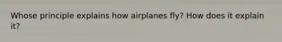 Whose principle explains how airplanes fly? How does it explain it?