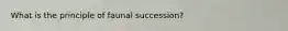 What is the principle of faunal succession?