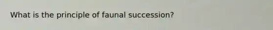 What is the principle of faunal succession?