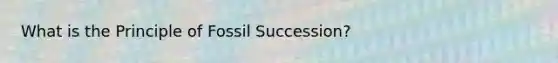 What is the Principle of Fossil Succession?