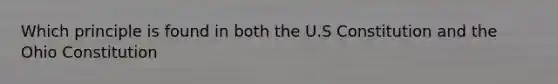 Which principle is found in both the U.S Constitution and the Ohio Constitution