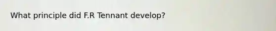 What principle did F.R Tennant develop?