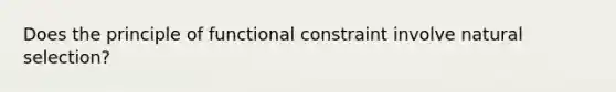 Does the principle of functional constraint involve natural selection?