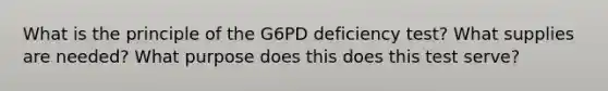 What is the principle of the G6PD deficiency test? What supplies are needed? What purpose does this does this test serve?