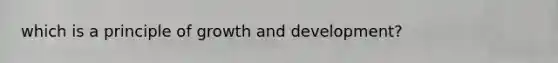 which is a principle of growth and development?