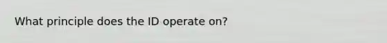 What principle does the ID operate on?